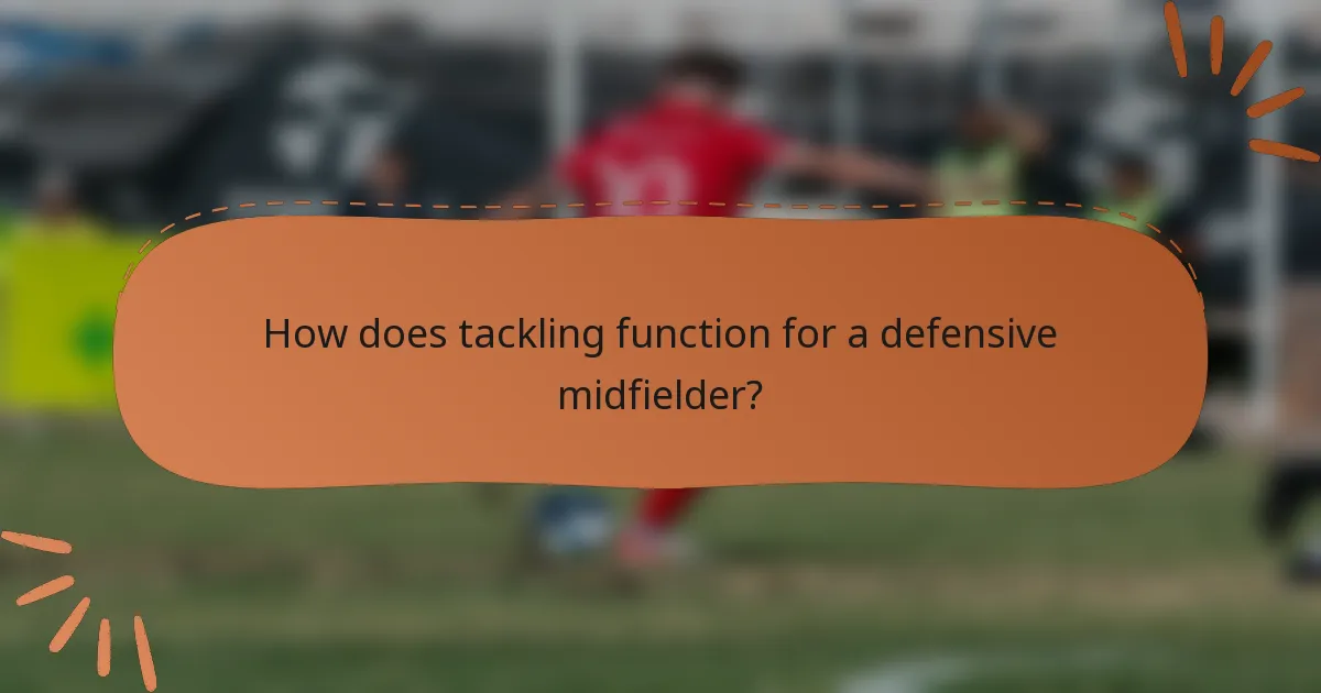 How does tackling function for a defensive midfielder?