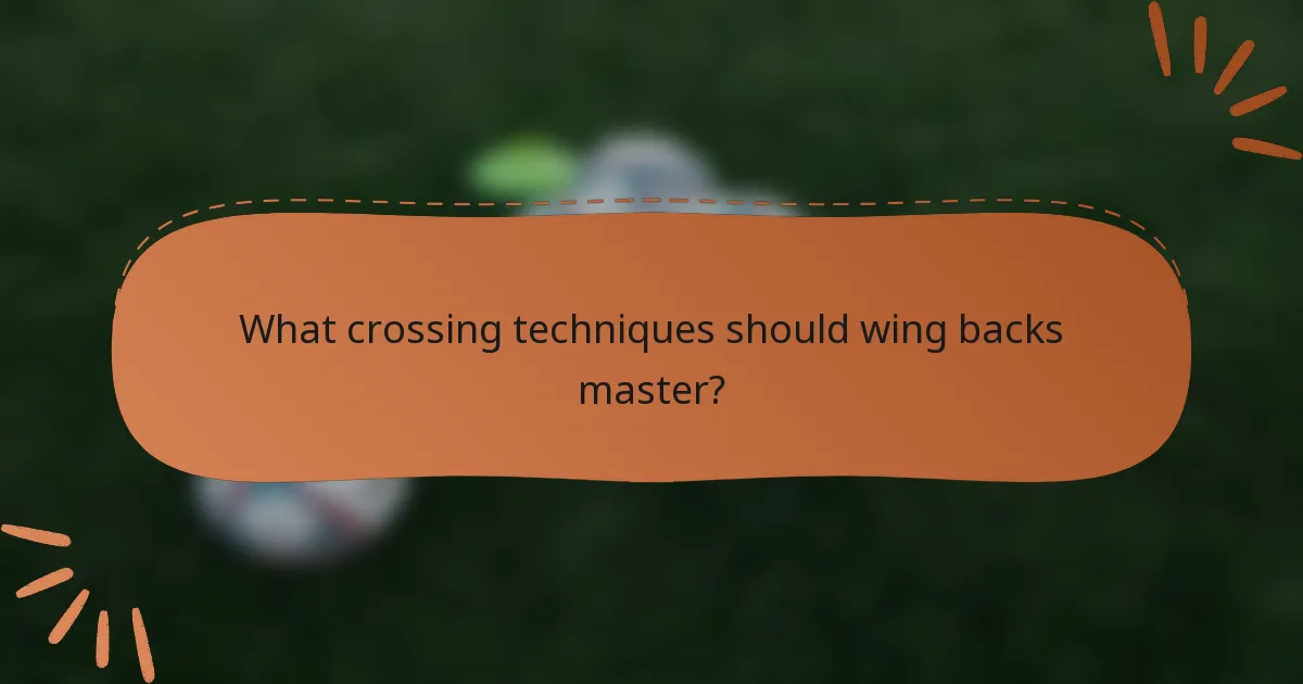 What crossing techniques should wing backs master?