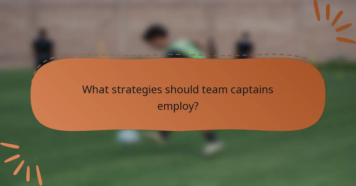 What strategies should team captains employ?