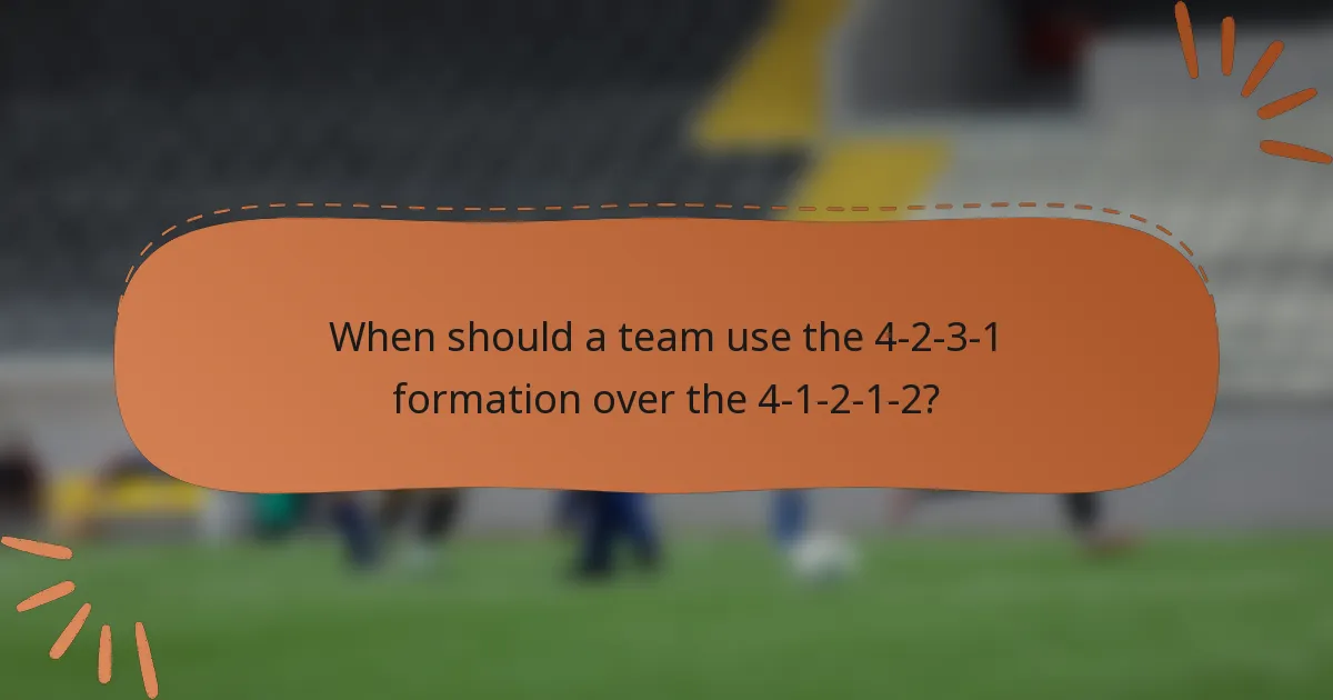 When should a team use the 4-2-3-1 formation over the 4-1-2-1-2?